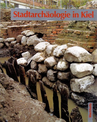Stadtarchäologie in Kiel: Ausgrabungen nach 1945 in Wort und Bild: Ausgrabungen nach 1945 in Wort und Bild. Mit Beitr. v. Julian Wiethold u. a.