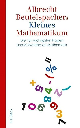 Albrecht Beutelspachers Kleines Mathematikum: Die 101 wichtigsten Fragen und Antworten zur Mathematik