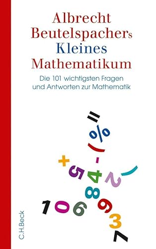 Albrecht Beutelspachers Kleines Mathematikum: Die 101 wichtigsten Fragen und Antworten zur Mathematik