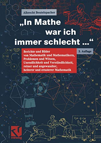 "In Mathe war ich immer schlecht...". Berichte und Bilder von Mathematik und Mathematikern, Problemen und Witzen, Unendlichkeit und Verständlichkeit, ... heiterer und ernsterer Mathematik "In Mathe war ich immer schlecht...". Berichte und Bilder von Mathematik und Mathematikern, Problemen und Witzen, Unendlichkeit und Verständlichkeit, ... heiterer und ernsterer Mathematik
