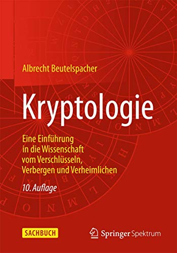 Kryptologie: Eine Einführung in die Wissenschaft vom Verschlüsseln, Verbergen und Verheimlichen Kryptologie: Eine Einführung in die Wissenschaft vom Verschlüsseln, Verbergen und Verheimlichen