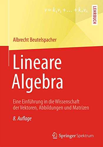 Lineare Algebra: Eine Einführung in die Wissenschaft der Vektoren, Abbildungen und Matrizen von Springer Spektrum