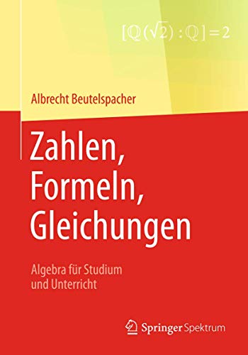 Zahlen, Formeln, Gleichungen: Algebra für Studium und Unterricht Zahlen, Formeln, Gleichungen: Algebra für Studium und Unterricht