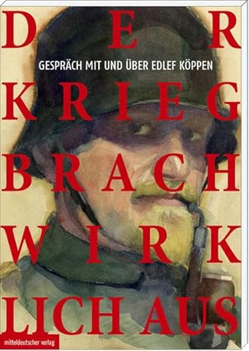 Der Krieg brach wirklich aus: Gespräch mit und über Edlef Köppen