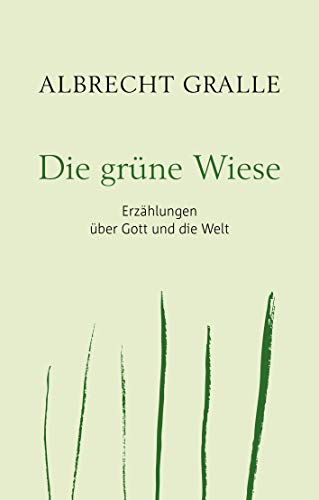 Die grüne Wiese: Erzählungen über Gott und die Welt