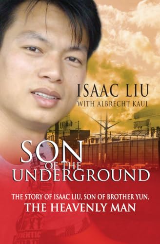 Son of the Underground: The Story Of Isaac Liu, Son Of Brother Yun, The Heavenly Man: The Life of Isaac Liu, Son of Brother Yun, the Heavenly Man von Lion Hudson Limited