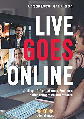 Live Goes Online: Meetings, Präsentationen, Seminare online erfolgreich durchführen