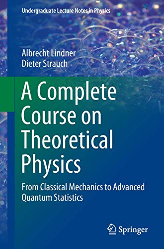A Complete Course on Theoretical Physics: From Classical Mechanics to Advanced Quantum Statistics (Undergraduate Lecture Notes in Physics) von Springer