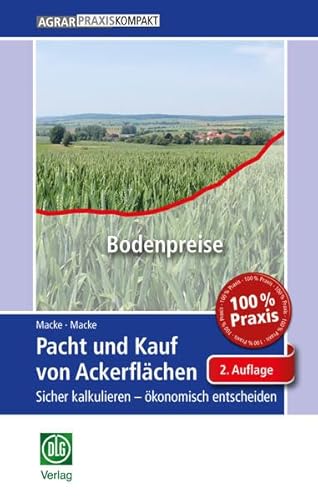 Pacht und Kauf von Ackerflächen: Sicher kalkulieren – ökonomisch entscheiden (AgrarPraxis kompakt)