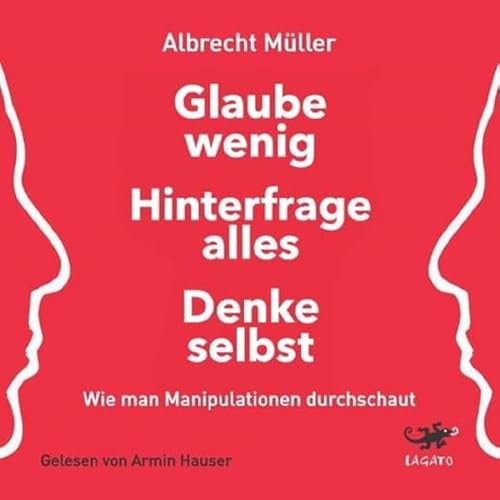 Glaube wenig, hinterfrage alles, denke selbst: Wie man Manipulationen durchschaut