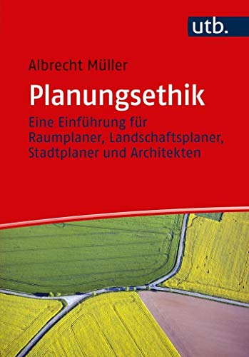 Planungsethik: Eine Einführung für Raumplaner, Landschaftsplaner, Stadtplaner und Architekten von UTB GmbH