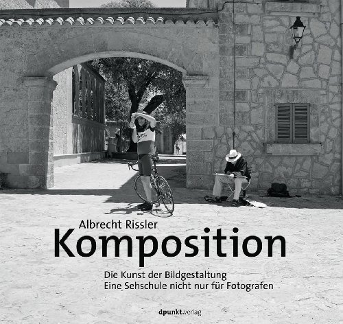 Komposition: Die Kunst der Bildgestaltung - Eine Sehschule nicht nur für Fotografen