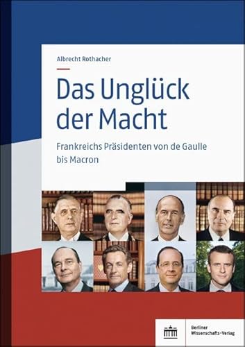 Das Unglück der Macht: Frankreichs Präsidenten von de Gaulle bis Macron von BWV Berliner-Wissenschaft