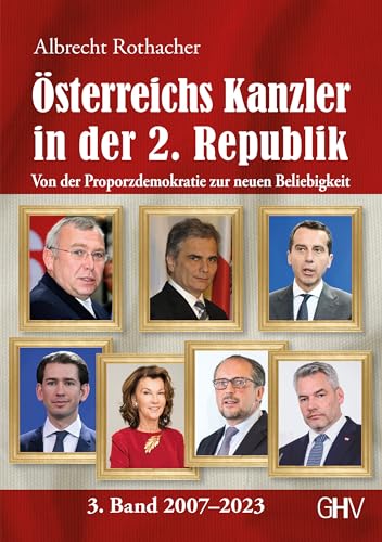 Österreichs Kanzler in der 2. Republik: Von der Proporzdemokratie zur neuen Beliebigkeit - 3. Band 2007–2023