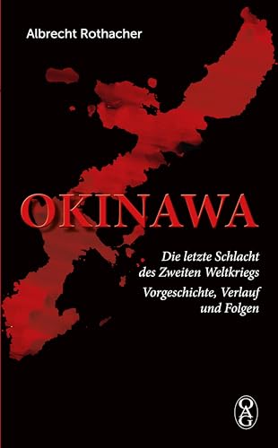 Okinawa: Die letzte Schlacht des Zweiten Weltkriegs. Vorgeschichte, Verlauf und Folgen