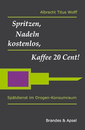 Spritzen, Nadeln kostenlos, Kaffee 20 Cent!: Spätdienst im Drogen-Konsumraum (literarisches programm) von Brandes & Apsel