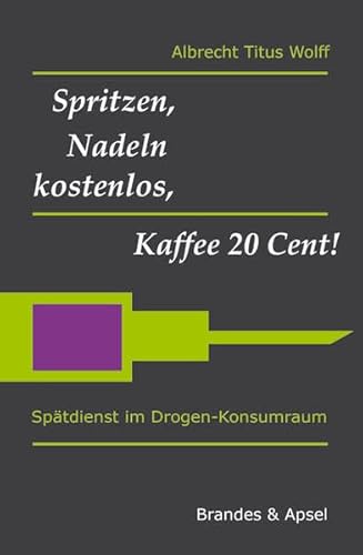Spritzen, Nadeln kostenlos, Kaffee 20 Cent!: Spätdienst im Drogen-Konsumraum (literarisches programm)