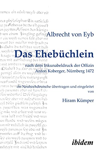 Das Ehebüchlein: nach dem Inkunabeldruck der Offizin Anton Koberger, Nürnberg 1472. Frühneuhochdeutsch - Neuhochdeutsch. Ins Neuhochdeutsche übertragen und eingeleitet von Hiram Kümper von Ibidem Press