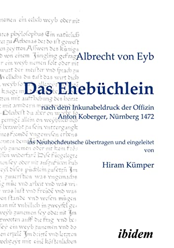 Das Ehebüchlein: nach dem Inkunabeldruck der Offizin Anton Koberger, Nürnberg 1472. Frühneuhochdeutsch - Neuhochdeutsch. Ins Neuhochdeutsche übertragen und eingeleitet von Hiram Kümper von Ibidem Press