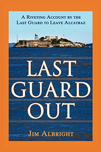 Last Guard Out: A Riveting Account by the Last Guard to Leave Alcatraz von Authorhouse