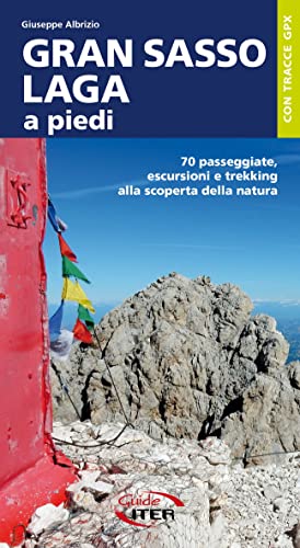Gran Sasso-Laga a piedi. 70 passeggiate, escursioni e trekking alla scoperta della natura (A piedi in Italia)