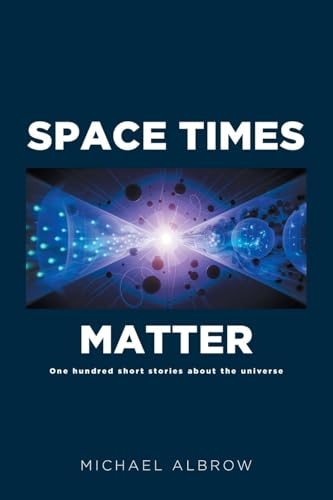 Space Times Matter: One Hundred Short Stories About the Universe Space Times Matter: One Hundred Short Stories About the Universe von Fulton Books