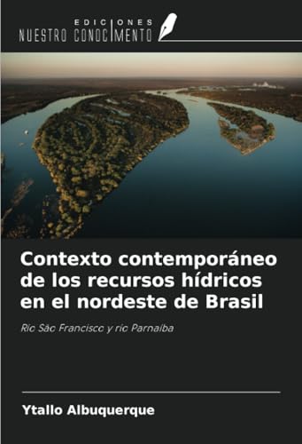 Contexto contemporáneo de los recursos hídricos en el nordeste de Brasil: Río São Francisco y río Parnaíba von Ediciones Nuestro Conocimiento