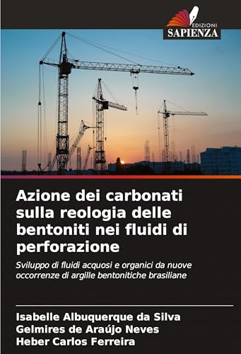 Azione dei carbonati sulla reologia delle bentoniti nei fluidi di perforazione: Sviluppo di fluidi acquosi e organici da nuove occorrenze di argille bentonitiche brasiliane von Edizioni Sapienza