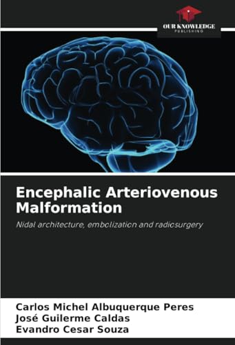 Encephalic Arteriovenous Malformation: Nidal architecture, embolization and radiosurgery von Our Knowledge Publishing