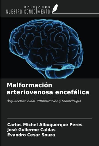 Malformación arteriovenosa encefálica: Arquitectura nidal, embolización y radiocirugía von Ediciones Nuestro Conocimiento