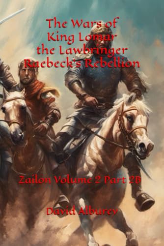 The Wars of King Lomar the Lawbringer Raebeck's Rebellion: Zailon Volume 2 Part 2B (Zailon, God and King) von Independently published