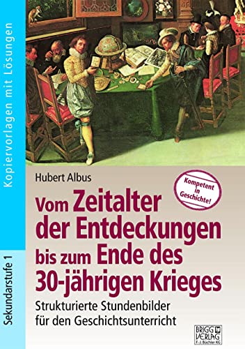 Vom Zeitalter der Entdeckungen bis zum Ende des 30-jährigen Krieges: Strukturierte Stundenbilder für den Geschichtsunterricht