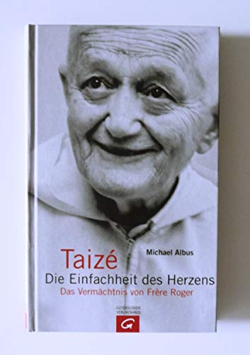 Taizé - Die Einfachheit des Herzens: Das Vermächtnis von Frère Roger