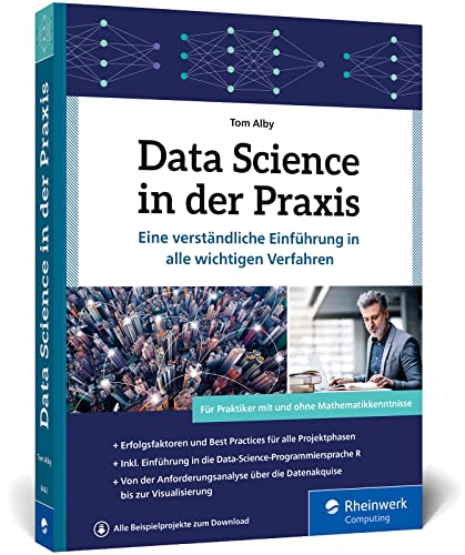 Data Science in der Praxis: Data Science in der Praxis - Eine verständliche Einführung in alle wichtigen Data-Science-Verfahren von Rheinwerk Computing