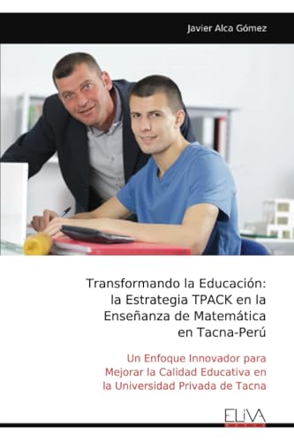 Transformando la Educación: la Estrategia TPACK en la Enseñanza de Matemática en Tacna-Perú: Un Enfoque Innovador para Mejorar la Calidad Educativa en la Universidad Privada de Tacna von Eliva Press