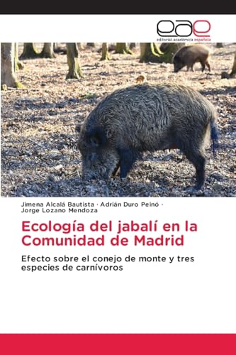 Ecología del jabalí en la Comunidad de Madrid: Efecto sobre el conejo de monte y tres especies de carnívoros von Editorial Académica Española