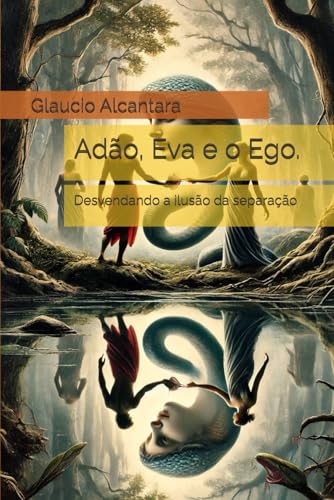 Adão, Eva e o Ego.: Desvendando a ilusão da separação Adão, Eva e o Ego.: Desvendando a ilusão da separação von INDEPENDENTE