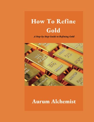 How To Refine Gold: A Step-by-Step Guide to Refining Gold von Independently published