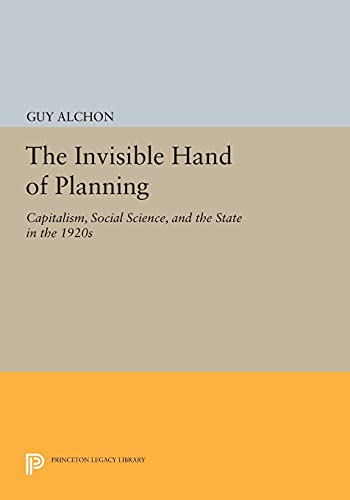 The Invisible Hand of Planning: Capitalism, Social Science, and the State in the 1920s (Princeton Legacy Library)