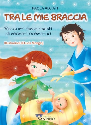 Tra le mie braccia. Racconti emozionanti di neonati prematuri. Ediz. a colori von Sanpino