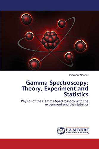 Gamma Spectroscopy: Theory, Experiment and Statistics: Physics of the Gamma Spectroscopy with the experiment and the statistics von LAP Lambert Academic Publishing