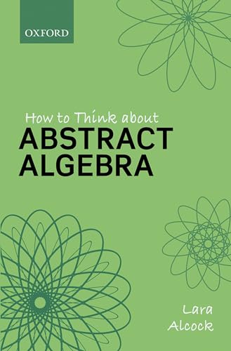 How to Think About Abstract Algebra: Lara Alcock: Winner of the 2021 IMA John Blake University Teaching Medal
