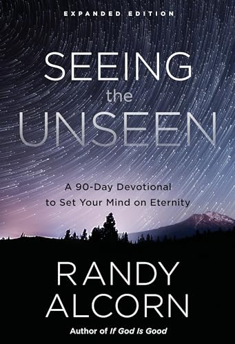 Seeing the Unseen, Expanded Edition: A 90-Day Devotional to Set Your Mind on Eternity Seeing the Unseen, Expanded Edition: A 90-Day Devotional to Set Your Mind on Eternity