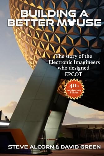 Building A Better Mouse, 40th Anniversary Edition: The Story Of The Electronic Imagineers Who Designed Epcot von Independently published