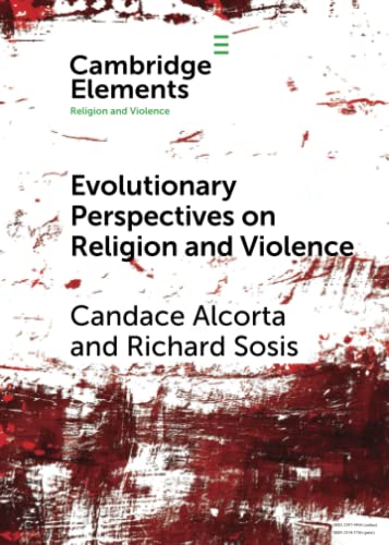 Evolutionary Perspectives on Religion and Violence (Cambridge Elements: Elements in Religion and Violence)