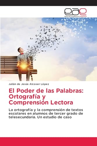 El Poder de las Palabras: Ortografía y Comprensión Lectora: La ortografía y la comprensión de textos escolares en alumnos de tercer grado de telesecundaria. Un estudio de caso von Editorial Académica Española