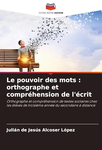Le pouvoir des mots : orthographe et compréhension de l'écrit: Orthographe et compréhension de textes scolaires chez les élèves de troisième année du secondaire à distance von Editions Notre Savoir
