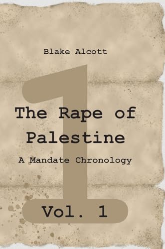 The Rape of Palestine: A Mandate Chronology - Vol. 1: Vol. 1