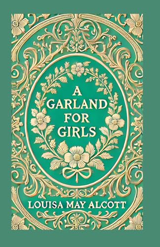 A Garland for Girls: A Collection of Uplifting Stories of Virtue, Growth, and Friendship A Garland for Girls: A Collection of Uplifting Stories of Virtue, Growth, and Friendship von Independently published