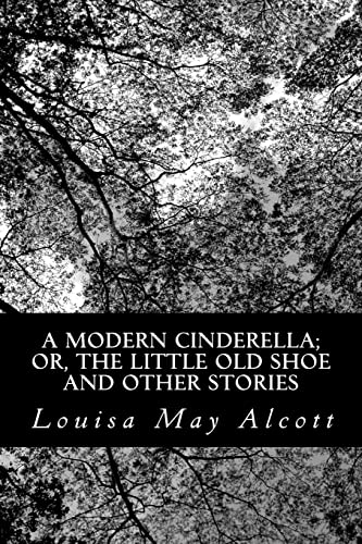 A Modern Cinderella; or, The Little Old Shoe And Other Stories von Createspace Independent Publishing Platform